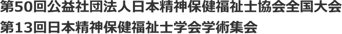 第50回公益社団法人日本精神保健福祉士協会全国大会・第13回日本精神保健福祉士学会学術集会